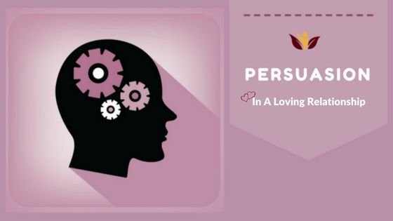 The Use of Persuasion in a Loving Relationship